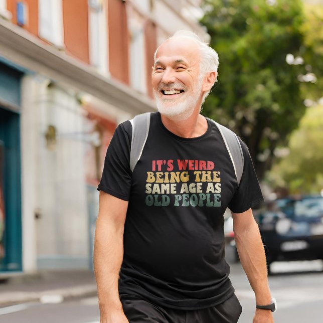 It's Weird Being The Same Age As Old People T-Shirt (Creator Uploaded)