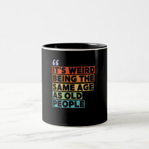 It's Weird Being The Same Age As Old People Two-Tone Coffee Mug
