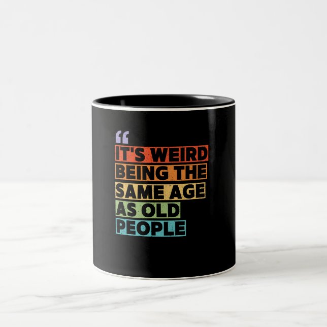 It's Weird Being The Same Age As Old People Two-Tone Coffee Mug (Center)
