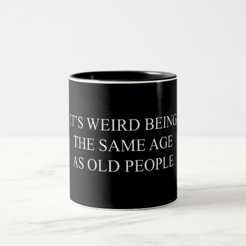 Its Weird Being the Same Age as Old People Two_Tone Coffee Mug