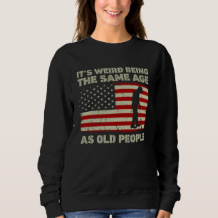 It's Weird Being The Same Age As Old People USA Fl Sweatshirt