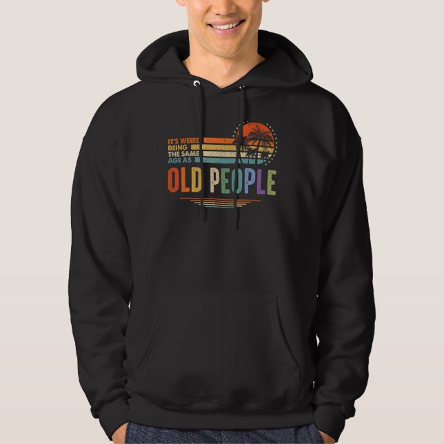 It's Weird Being The Same Age As Old People  Vinta Hoodie (Front)