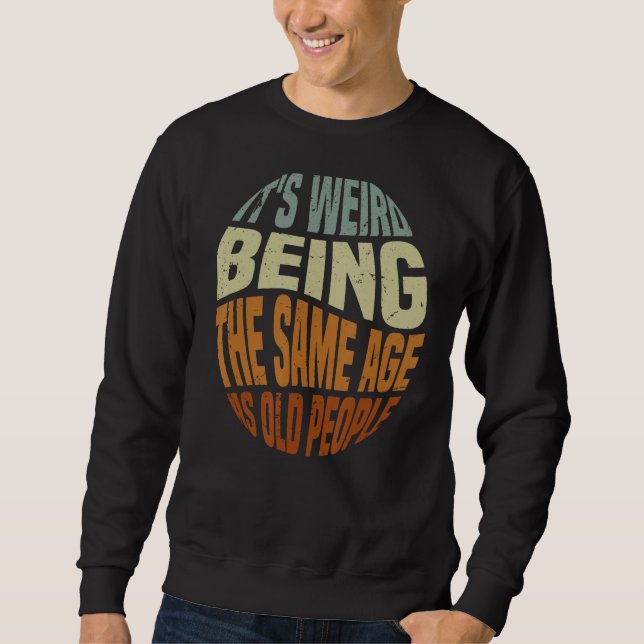 It's Weird Being The Same Age As Old People  Vinta Sweatshirt (Front)