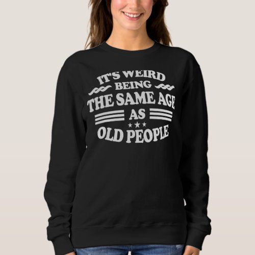 Its Weird Being The Same Age As Old People  Vinta Sweatshirt