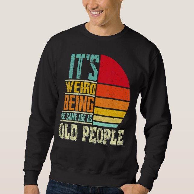 It's Weird Being The Same Age As Old People  Vinta Sweatshirt (Front)
