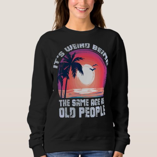 Its Weird Being The Same Age As Old People  Vinta Sweatshirt