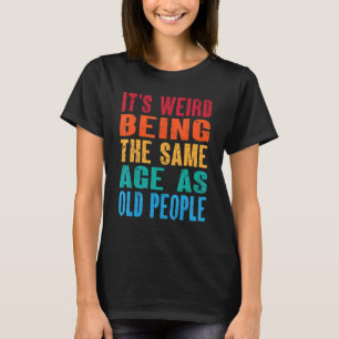 It's Weird Being The Same Age As Old People Vinta T-Shirt