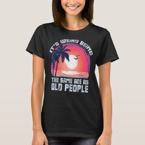 Its Weird Being The Same Age As Old People  Vinta T_Shirt