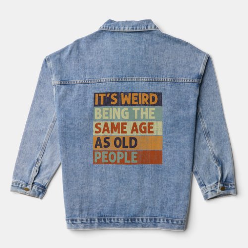 Its Weird Being The Same Age As Old People Vintag Denim Jacket