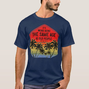 Its Weird Being The Same Age As Old People Vintage T-Shirt