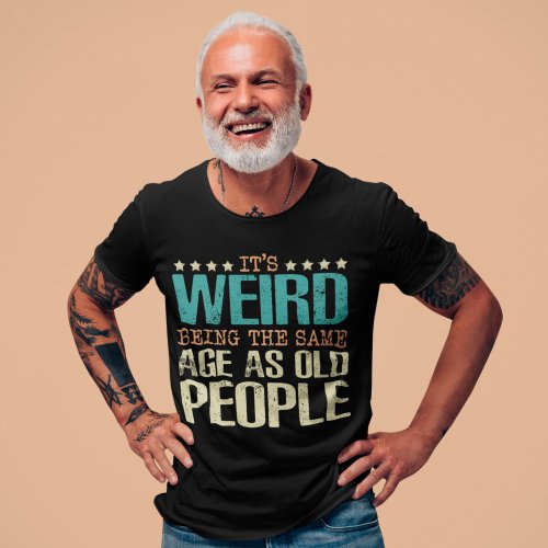 Its Weird Being The Same Age As Old People Vintage T_Shirt