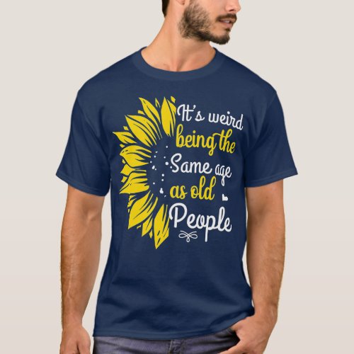 Its Weird Being The Same Age As Old People Women F T_Shirt