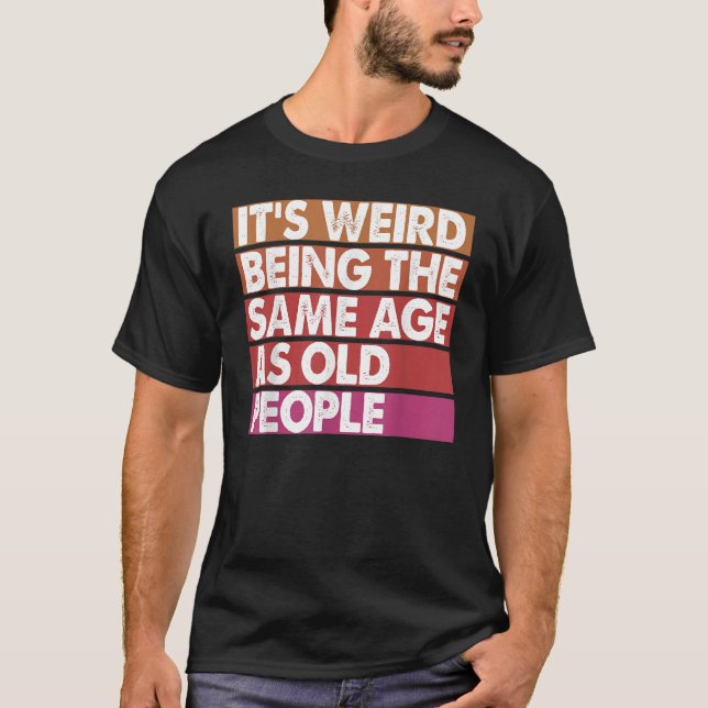 It's Weird Being The Same Age As Old People Women  T-Shirt (Front)