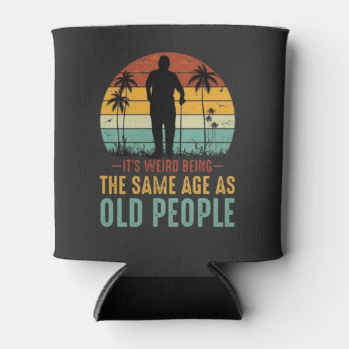 Its Weird Being The Same Age As Old Peoples Can Cooler