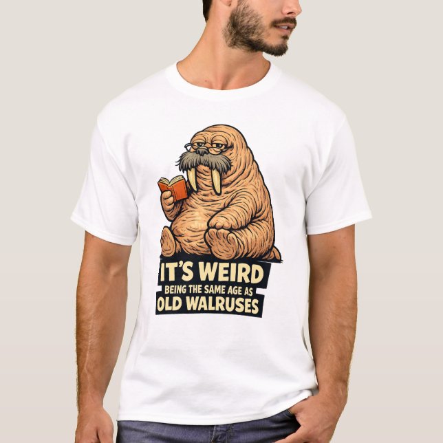 It's Weird Being The Same Age As Old Walruses | Fu T-Shirt (Front)
