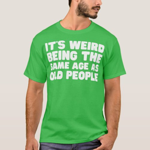 Its Weird Being The Same Old People T_Shirt
