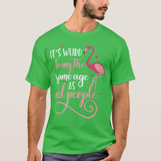 Its Weird Beinghe Same Age As Old People Women Fun T-Shirt