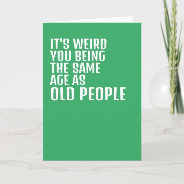 Its weird you being the same age as old people card (Front)