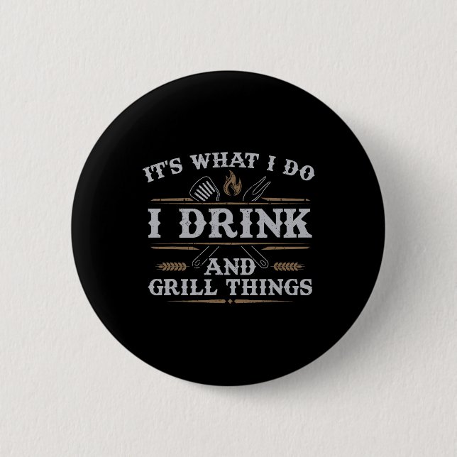 It's What I Do Drink Grill Things Funny Bbq Pitmas Button (Front)