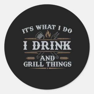 It's What I Do Drink Grill Things Funny Bbq Pitmas Classic Round Sticker