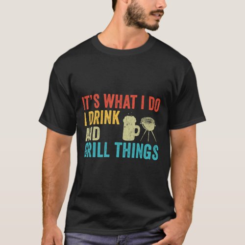 Its What I Do Drink Grill Things Funny BBQ Pitmast T_Shirt