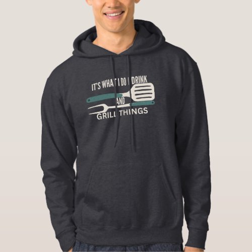 Its What I Do I Drink And Grill Things For BBQ Hoodie