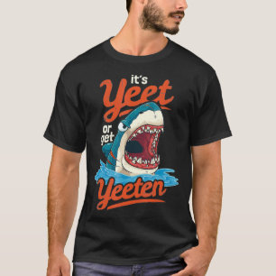 Its Yeet or Get Yeeten Eat or Get Eaten Shark Pun  T-Shirt