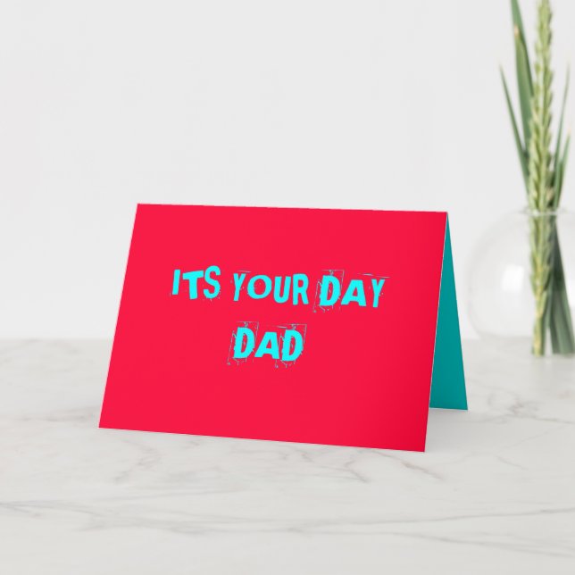 "ITS YOUR DAY DAD" > Fathers Day Card (Front)