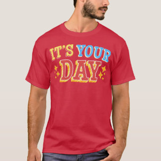 Its your day quote funny T-Shirt