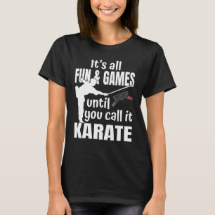 Itu2019s all fun & games until you call it karate T-Shirt
