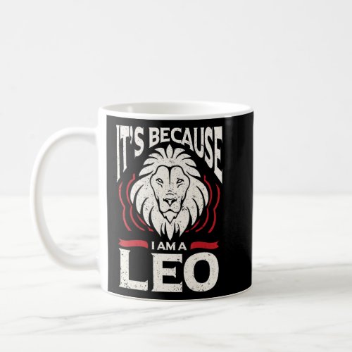 Itu2019s Because I Am A Leo Astrology Leo Zodiac S Coffee Mug