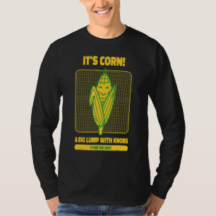 Itu2019s Corn A Big Lump With Knobs It Has The Jui T-Shirt