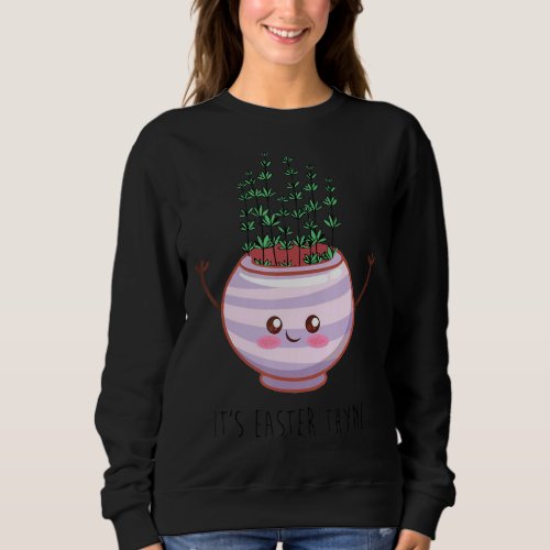 Itu2019s Easter Thyme Plant Pot Gardening Gardener Sweatshirt