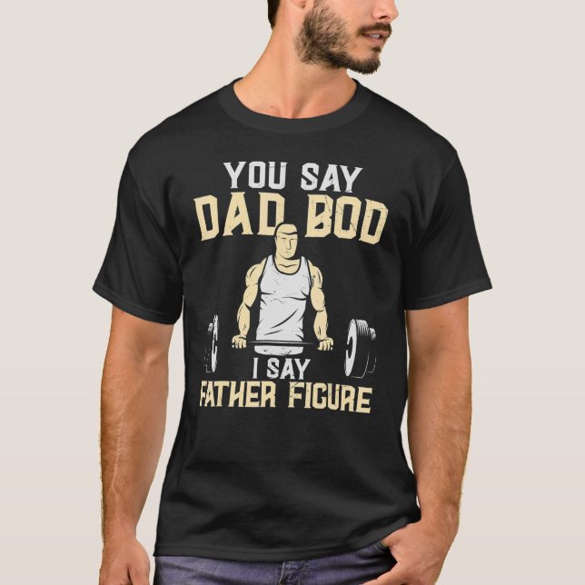 Itu2019s Not A Dad Bod Itu2019s A Father Figure  F T-Shirt (Front)