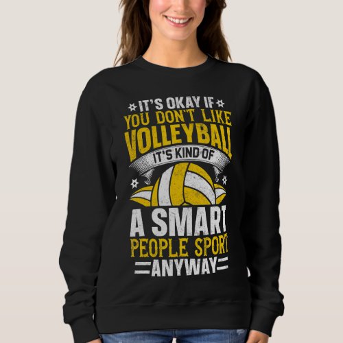 Itu2019s Okay If You Donu2019t Like Volleyball Pla Sweatshirt