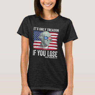 Itu2019s Only Treason If You Lose Funny Patriotic T-Shirt