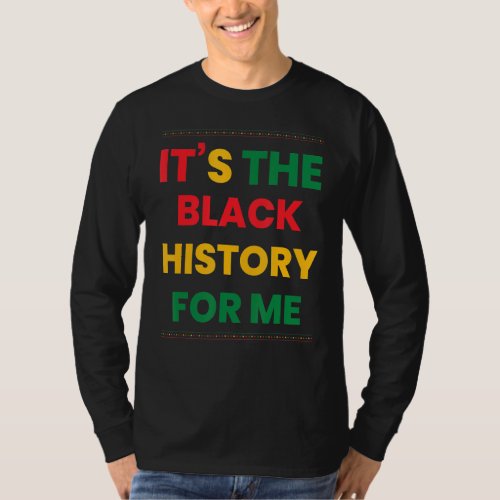 Itu2019s The Black History For Me  Pride African A T_Shirt