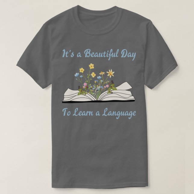 Itx27s a beautiful day to learn a Language Itx27s  T-Shirt (Design Front)