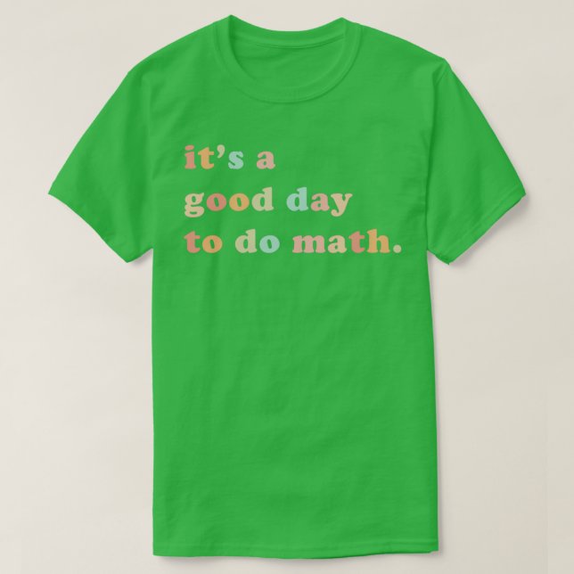 Itx27s A Good Day To Do Math Math Teacher Math Tea T-Shirt (Design Front)