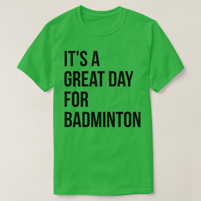 Itx27s A Great Day For Badminton T-Shirt (Design Front)