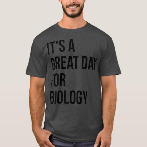 Itx27s a Great Day for Biology T_Shirt