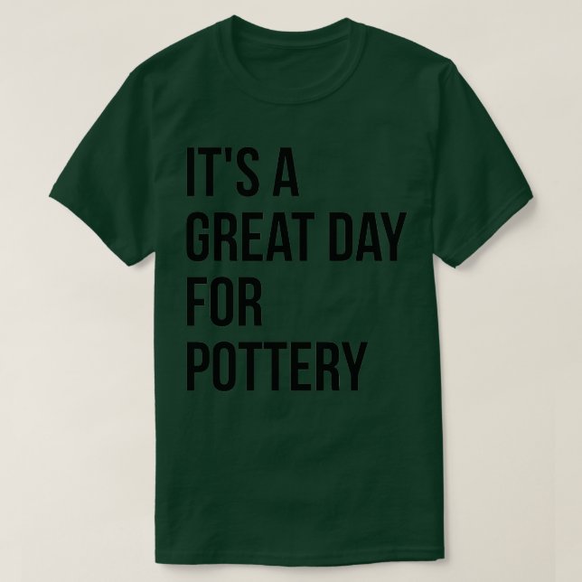 Itx27s a Great Day for Pottery 4 T-Shirt (Design Front)
