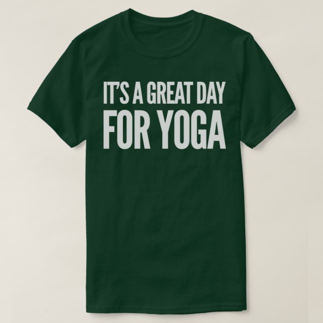 Itx27s A Great Day For Yoga T-Shirt (Design Front)