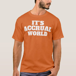 Itx27s accrual world 32 T-Shirt