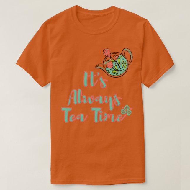 Itx27s Always Tea Time 9 T-Shirt (Design Front)