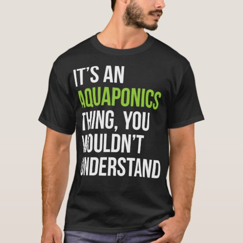 Itx27s an Aquaponics think you wouldnx27t understa T_Shirt