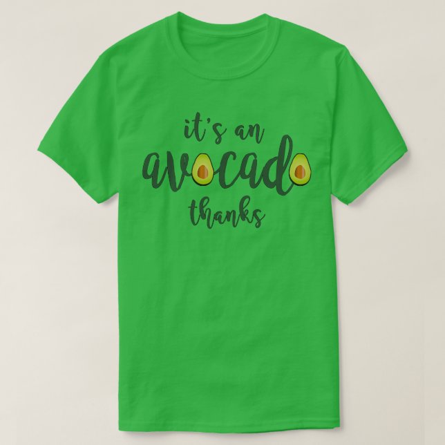 Itx27s an Avocado Thanks 4 T-Shirt (Design Front)