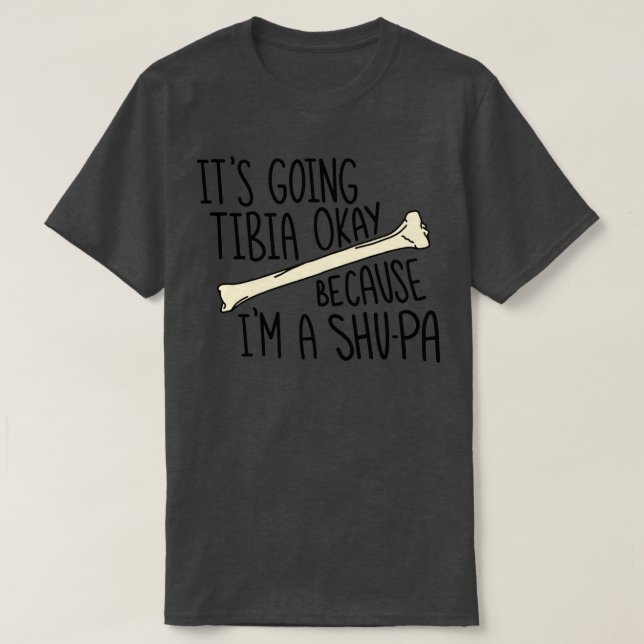 Itx27s Going Tibia Okay Because Ix27m A SHUPA T-Shirt (Design Front)
