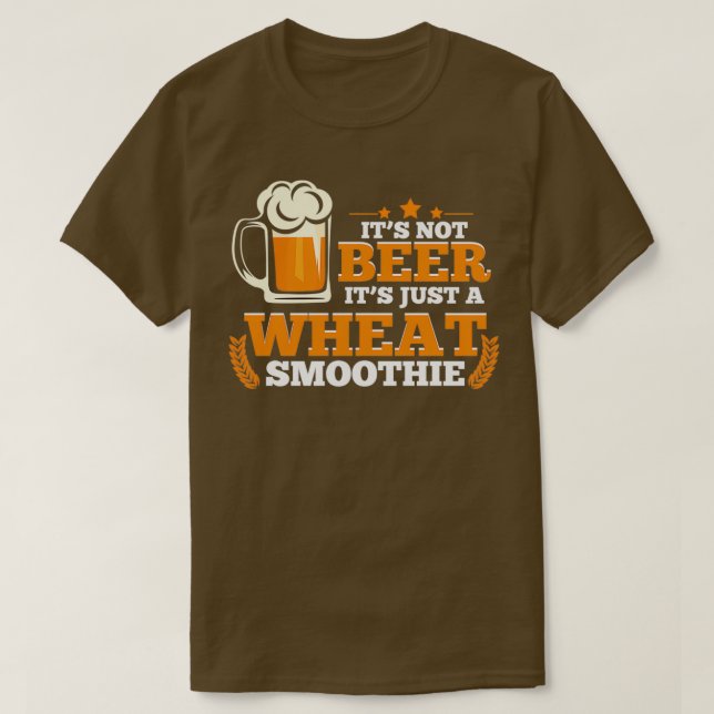 Itx27s Not Beer Itx27s Just A Wheat Smoothie Funny T-Shirt (Design Front)