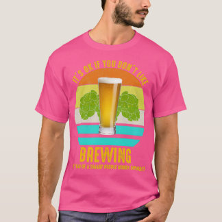 Itx27s OK If You Donx27t Like Brewing T T-Shirt